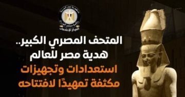 مجلس الوزراء: استعدادات وتجهيزات مكثفة تمهيدا لافتتاح المتحف المصرى الكبير